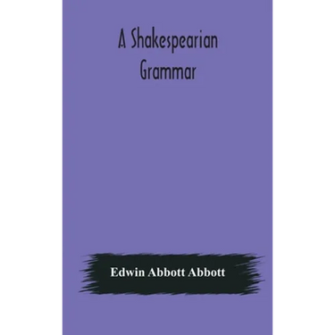 A Shakespearian Grammar. An Attempt To Illustrate Some Of The Differences Between Elizabethan And Modern English. For The Use Of Schools