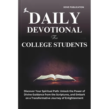 Daily Devotional for College Students: Discover Your Spiritual Path: Unlock the Power of Divine Guidance from the Scriptures, and Embark on a Transfor
