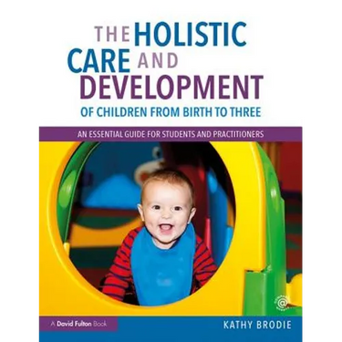 The Holistic Care and Development of Children from Birth to Three: An Essential Guide for Students and Practitioners