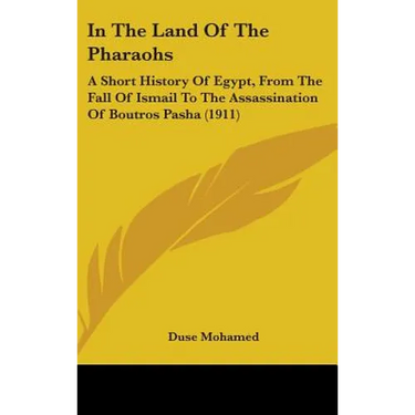 In The Land Of The Pharaohs: A Short History Of Egypt, From The Fall Of Ismail To The Assassination Of Boutros Pasha (1911)