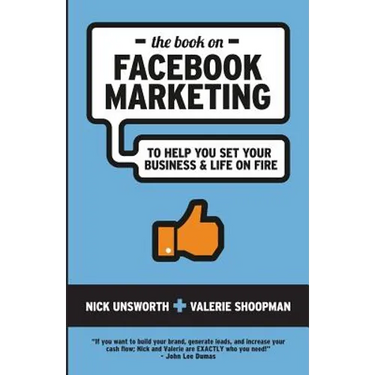 The Book on Facebook Marketing: To Help You Set Your Business & Life On Fire