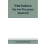 Word studies in the New Testament (Volume III)