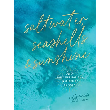 Saltwater, Seashells & Sunshine: 365 Daily Meditations Inspired by the Ocean