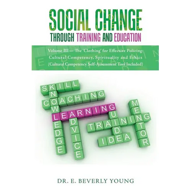 Social Change Through Training and Education: Volume III- The 'Clothing' for Effective Policing: Cultural Competency, Spirituality and Ethics (Cultura