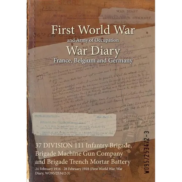 37 DIVISION 111 Infantry Brigade, Brigade Machine Gun Company and Brigade Trench Mortar Battery: 24 February 1916 - 28 February 1918 (First World War,