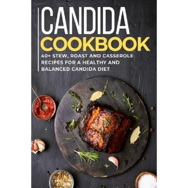 Candida Cookbook: 40+Stew, Roast and Casserole recipes for a healthy and balanced Candida diet