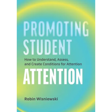 Promoting Student Attention: How to Understand, Assess, and Create Conditions for Attention