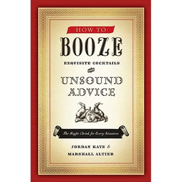 How to Booze: Exquisite Cocktails and Unsound Advice