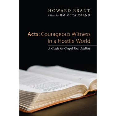 Acts: Courageous Witness in a Hostile World: A Guide for Gospel Foot Soldiers