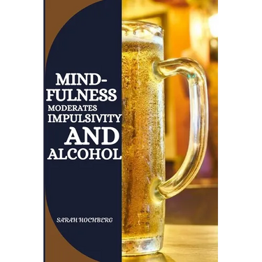 Mindfulness Moderates Impulsivity and Alcohol
