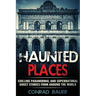 Haunted Places: Chilling Paranormal and Supernatural Ghost Stories from Around the World