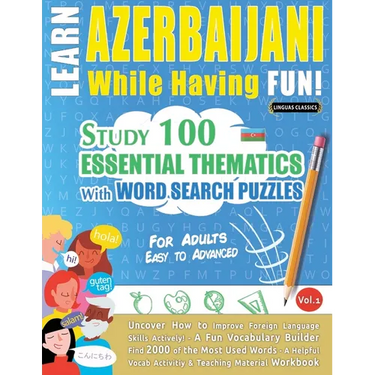 Learn Azerbaijani While Having Fun! - For Adults: Easy to Advanced - Study 100 Essential Thematics with Word Search Puzzles - Vol.1