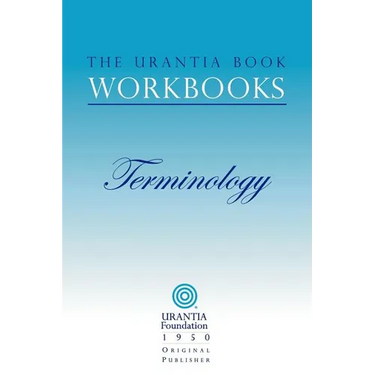 The Urantia Book Workbooks: Volume 7 - Terminology