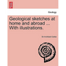 Geological Sketches at Home and Abroad ... with Illustrations.