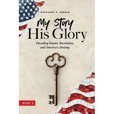 My Story, His Glory: Decoding Daniel, Revelation, and America's Destiny