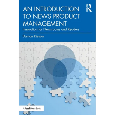 An Introduction to News Product Management: Innovation for Newsrooms and Readers