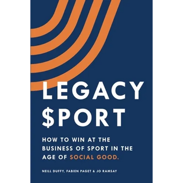 Legacy Sport: How to Win at the Business of Sport in the Age of Social Good