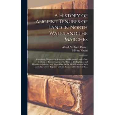 A History of Ancient Tenures of Land in North Wales and the Marches: Containing Notes on the Common and Demesne Lands of the Lordship of Bromfield, an
