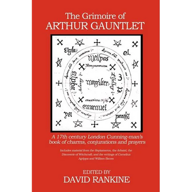The Grimoire of Arthur Gauntlet: A 17th Century London Cunning-man's Book of Charms, Conjurations and Prayers