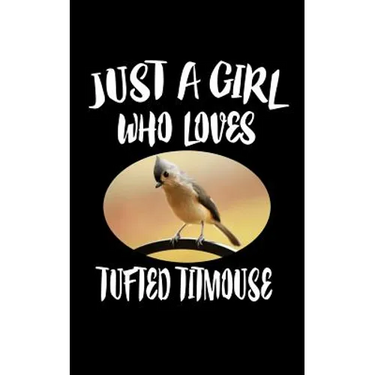 Just A Girl Who Loves Tufted Titmouse: Animal Nature Collection