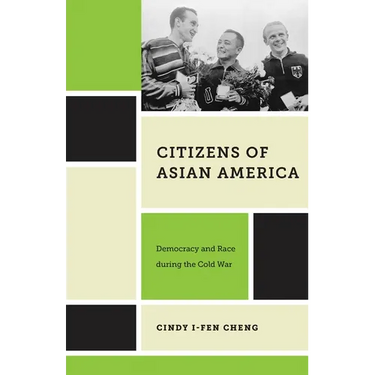 Citizens of Asian America: Democracy and Race During the Cold War