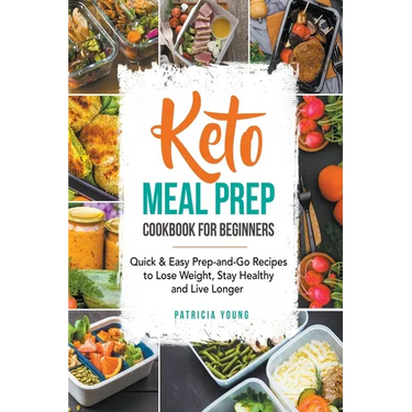 Keto Meal Prep Cookbook for Beginners: Quick & Easy Prep-and-Go Recipes to Lose Weight, Stay Healthy and Live Longer