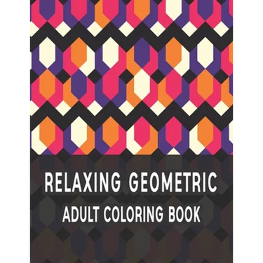 Relaxing Geometric Adult Coloring Book: Geometric pattern coloring books For Relaxation and Stress Relief