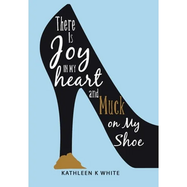 There Is Joy in My Heart and Muck on My Shoe