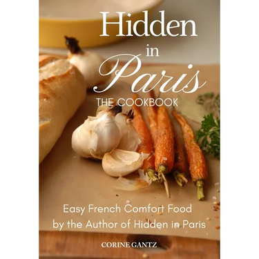 Hidden in Paris -- The Cookbook: Easy French Comfort Food by the Author of Hidden in Paris