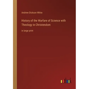 History of the Warfare of Science with Theology in Christendom: in large print
