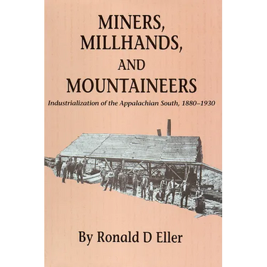 Miners, Millhands, and Mountaineers: Industrialization of the Appalachian South, 1880-1930