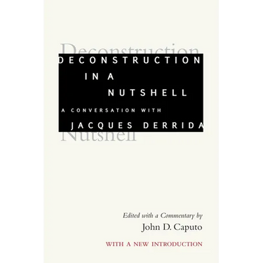 Deconstruction in a Nutshell: A Conversation with Jacques Derrida, with a New Introduction
