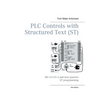 PLC Controls with Structured Text (ST), V3 Monochrome: IEC 61131-3 and best practice ST programming