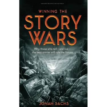 Winning the Story Wars: Why Those Who Tell-And Live-The Best Stories Will Rule the Future