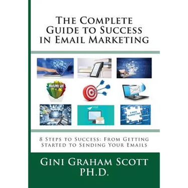 The Complete Guide to Success in Email Marketing: 8 Steps to Success: From Getting Started to Sending Your Emails