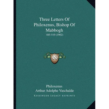 Three Letters Of Philoxenus, Bishop Of Mabbogh: 485-519 (1902)