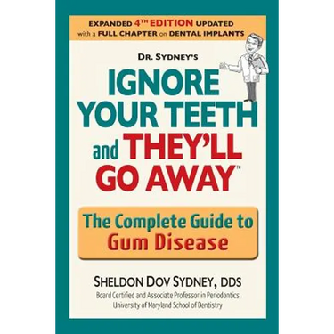 Ignore Your Teeth and They'll Go Away: The Complete Guide to Gum Disease