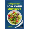 5 Ingredient Low Carb Cookbook: Quick, Easy and Delicious High Protein, Low Sugar Diet Recipes & Meal Plan That Support Weight Loss