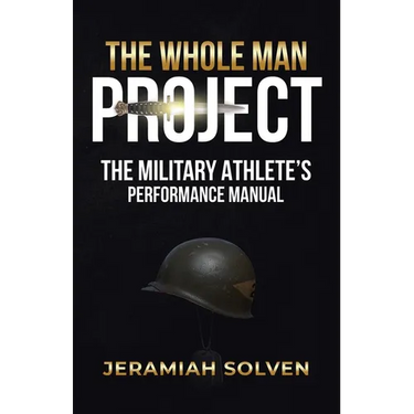 The Whole Man Project: The Military Athlete's Performance Manual