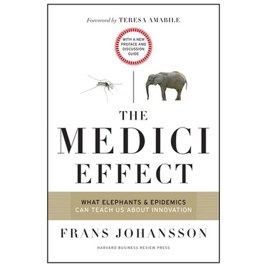 The Medici Effect: What Elephants and Epidemics Can Teach Us about Innovation: With a New Preface and Discussion Guide
