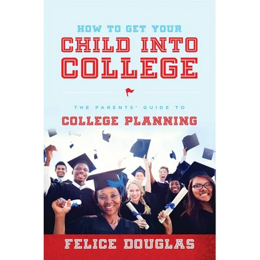 How to Get Your Child Into College: The Parents' Guide to College Planning