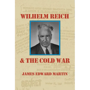 Wilhelm Reich and the Cold War: The True Story of How a Communist Spy Team, Government Hoodlums and Sick Psychiatrists Destroyed Sexual Science and Co