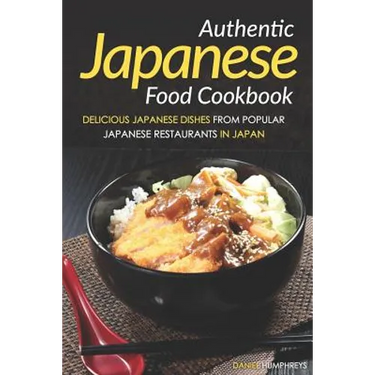 Authentic Japanese Food Cookbook: Delicious Japanese Dishes from Popular Japanese Restaurants in Japan