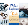 Polar Explorers for Kids: Historic Expeditions to the Arctic and Antarctic with 21 Activities Volume 5