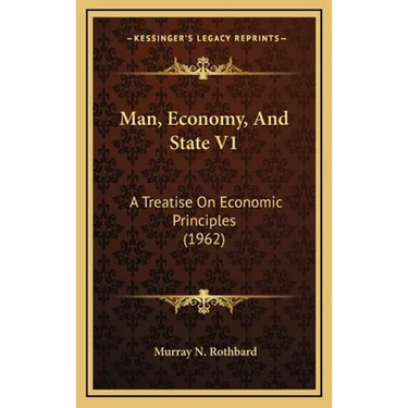 Man, Economy, And State V1: A Treatise On Economic Principles (1962)