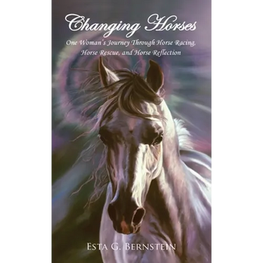 Changing Horses: One Woman's Journey Through Horse Racing, Horse Rescue, and Horse Reflection