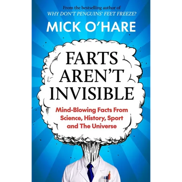 Farts Aren't Invisible: Mind-Blowing Facts from Science, History, Sport and the Universe