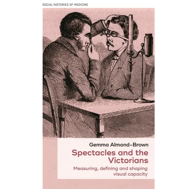 Spectacles and the Victorians: Measuring, Defining and Shaping Visual Capacity