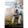 The Possibility Dogs: What a Handful of "Unadoptables" Taught Me about Service, Hope, and Healing