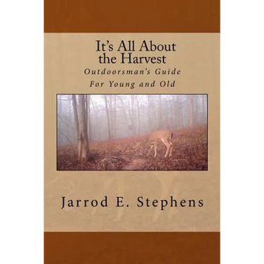 It's All About the Harvest: Outdoorsman's Guide for Young and Old